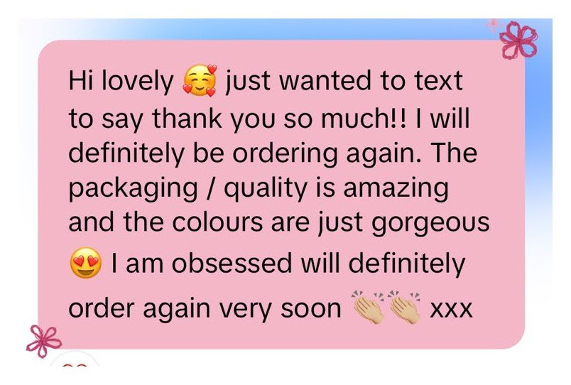Customer message: the packaging and quality is amazing and the colours are just gorgeous