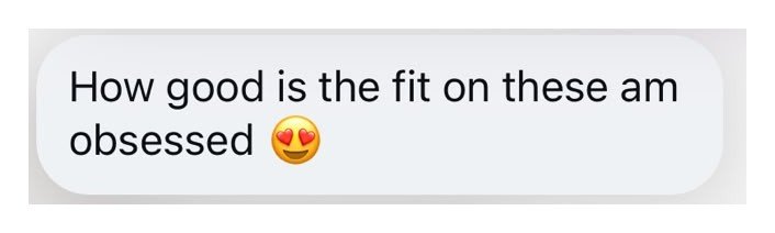 Customer message: how good is the fit on these, am obsessed
