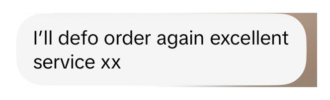 Customer message: I'll defo order again, excellent service
